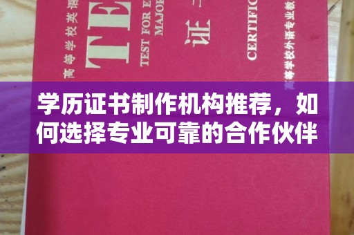 阳泉学历证书制作机构推荐，如何选择专业可靠的合作伙伴？