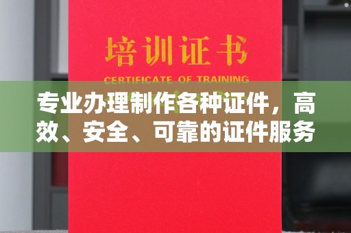 阳泉专业办理制作各种证件，高效、安全、可靠的证件服务专家