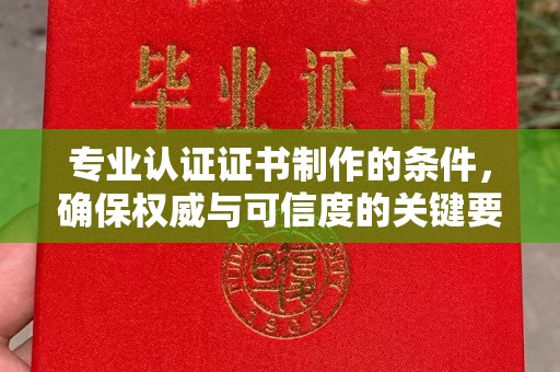 阳泉专业认证证书制作的条件，确保权威与可信度的关键要素