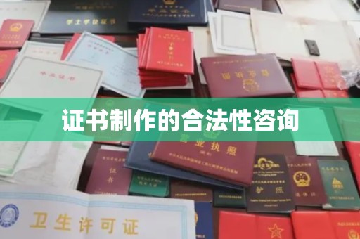 阳泉证书制作的合法性咨询