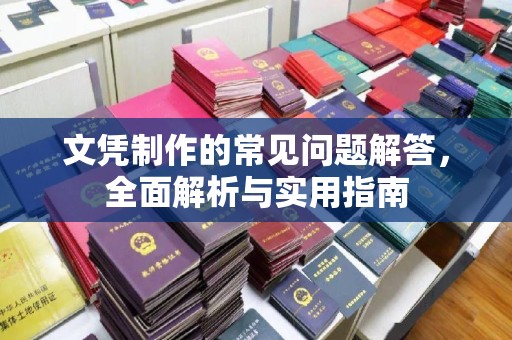 阳泉文凭制作的常见问题解答，全面解析与实用指南