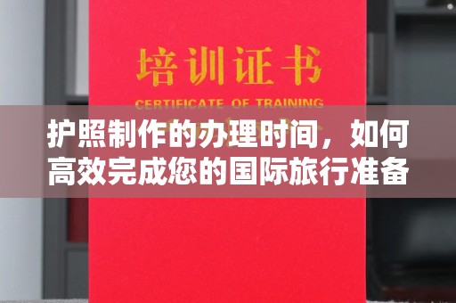 阳泉护照制作的办理时间，如何高效完成您的国际旅行准备
