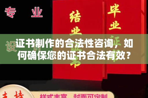 阳泉证书制作的合法性咨询，如何确保您的证书合法有效？