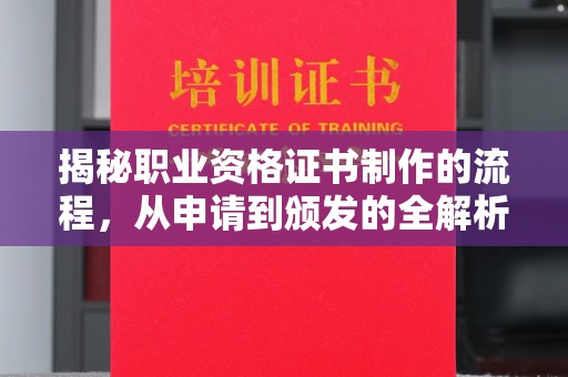 阳泉揭秘职业资格证书制作的流程，从申请到颁发的全解析