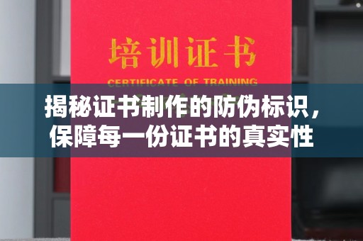 阳泉揭秘证书制作的防伪标识，保障每一份证书的真实性