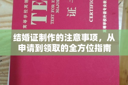 阳泉结婚证制作的注意事项，从申请到领取的全方位指南