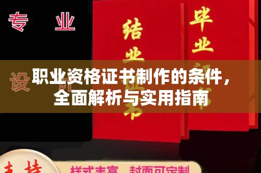 阳泉职业资格证书制作的条件，全面解析与实用指南
